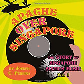Apache Over Singapore: The Story of Singapore Sixties Music Vol 1 - Joseph C Pereira
