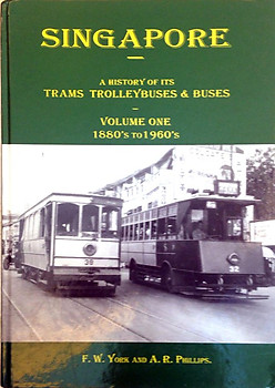 Singapore: A History of Its Trams Trolleybuses and Buses: 1880's to 1960's v. 1 - FW  York & A.R Phillips