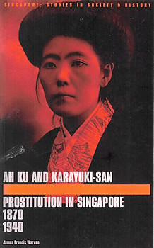Ah Ku and Karayuki-San: Prostitution in Singapore, 1870-1940 - James Warren
