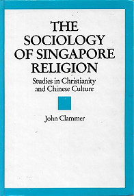 The Sociology of Singapore Religion: Studies in Christianity and Chinese Culture - J. R Clammer