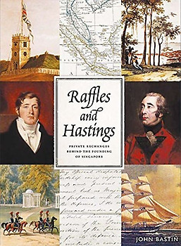 Raffles and Hastings: Private Exchanges Behind the Founding of Singapore - John Bastin