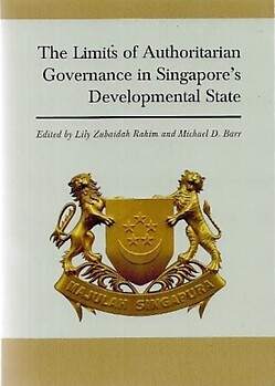 The Limits of Authoritarian Governance in Singapore's Developmental State - Lily Zubaidah Rahim & Michael D Barr (eds)