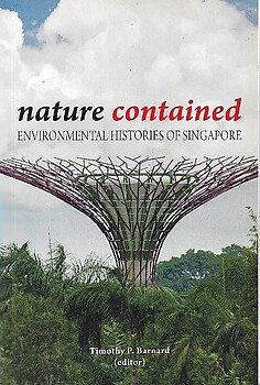 Nature Contained: Environmental Histories of Singapore - Timothy P Barnard (ed)