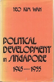 Political Development in Singapore 1945-1955 - Yeo Kim Wah