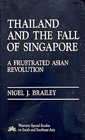 Thailand And The Fall Of Singapore: A Frustrated Asian Revolution - Nigel J Brailey
