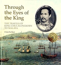 Through the Eyes of the King: The Travels of King Chulalongkorn to Malaya - P Lim Pui Huen
