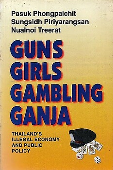 Guns Girls Gambling Ganja: Thailand's Illegal Economy and Public Policy - Pasuk Phongpaichit & Others