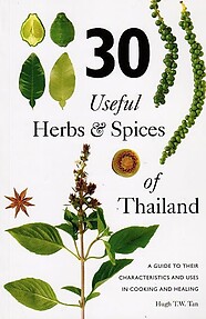 30 Useful Herbs & Spices of Thailand: A Guide to Their Characteritics and Uses in Cooking and Healing - Hugh TW Tan