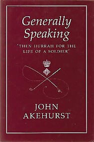 Generally Speaking; 'Then Hurrah for the Life of a Soldier' - John Akehurst