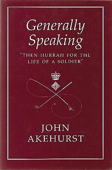 Generally Speaking; 'Then Hurrah for the Life of a Soldier' - John Akehurst