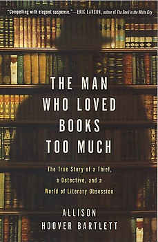 The Man Who Loved Books Too Much - Allison Hoover Bartlett