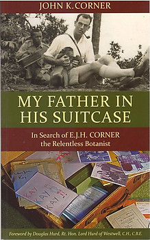 My Father in His Suitcase: In Search of EJH Corner the Relentless Botanist