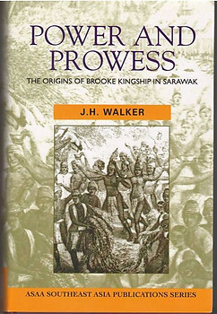 Power and Prowess: The Origins of Brooke Kingship in Sarawak - J. H. Walker