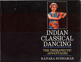 Indian Classical Dancing: The Therapeutic Advantages - Kanaka Sudhakar