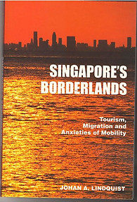 Singapore's Borderlands:Tourism,Migration & Anxieties Of Mobility - JA Lindquist