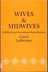 Wives and Midwives: Childbirth and Nutrition in Rural Malaysia - Carol Laderman