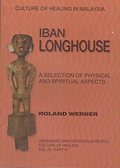 Iban Longhouse: A Selection of Physical and Spiritual Aspects - Roland Werner