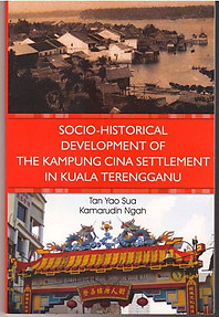 Socio-Historical Development of the Kampung Cina Settlement in Kuala Terengganu - Socio-Historical Development of the Kampung Cina Settlement in Kuala Terengganu - Tan Yao Sua & Kamarudin Ngah