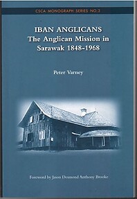 Iban Anglicans: The Anglican Mission in Sarawak, 1848-1968 - Peter Varney