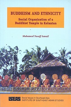 Buddhism and Ethnicity: Social Organization of a Buddhist Temple in Kelantan - Mohamed Yusoff Ismail
