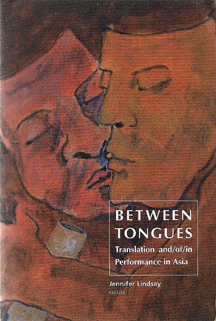 Between Tongues: Translation and/of/in Performance in Asia - Jennifer Lindsay (ed)