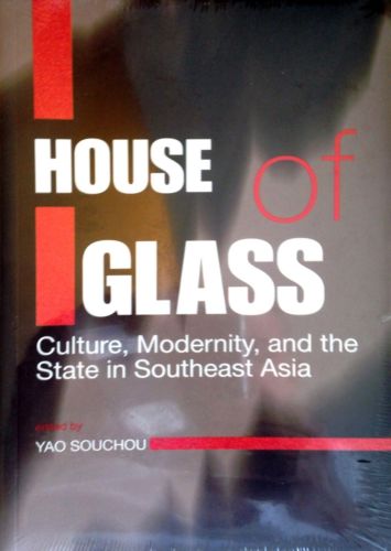 House of Glass: Culture, Modernity, and the State in Southeast Asia: Yao Souchou