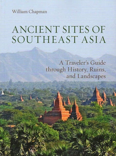 Ancient Sites of Southeast Asia: A Traveler's Guide Through History, Ruins and Landscapes - William Chapman