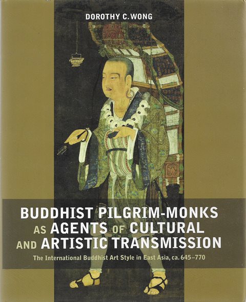 Buddhist Pilgrim-Monks as Agents of Cultural and Artistic Transmission: International Buddhist Art Style in East Asia, ca. 645-770 - Dorothy C Wong