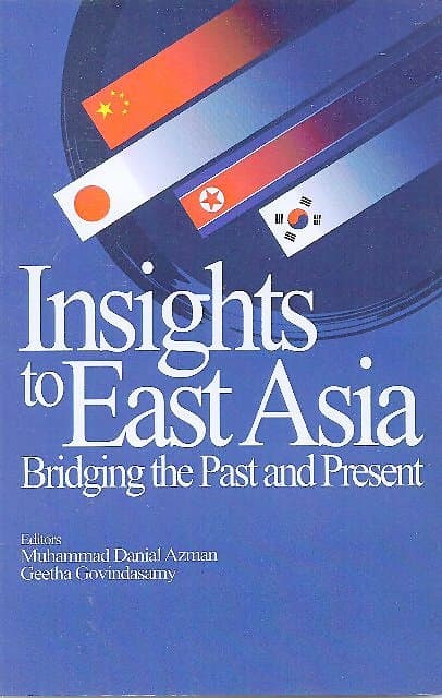 Insights to East Asia: Bridging the Past and Present - Muhammad Danial Azman & Geetha Govindasamy (eds)