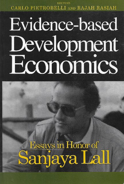 Evidence-Based Development Economics: Essays in Homor of Sanjaya Lall - Carlo Pietrobell & Rajah Rasiah (eds)