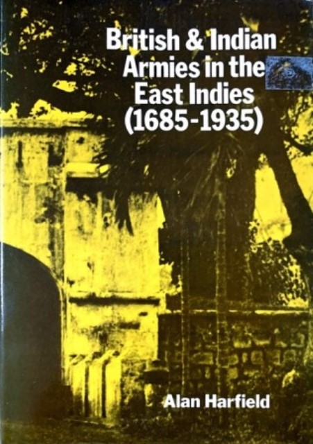 British & Indian Armies in the East Indies, 1685-1935 - Alan  Harfield