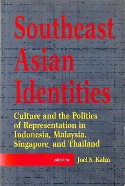 Southeast Asian Identities: Culture and the Politics of Representation in Indonesia, Malaysia, Singapore and Thailand - Joel S Kahn (ed)