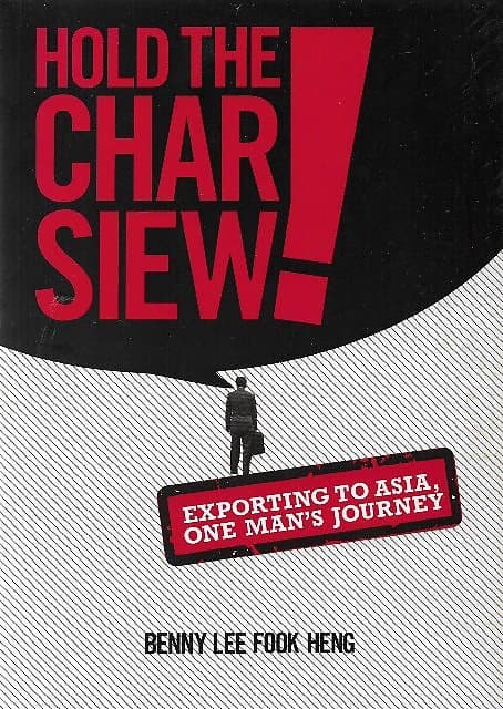 Hold the Char Siew! : Exporting to Asia, One Man's Journey - Benny Lee Fook Heng