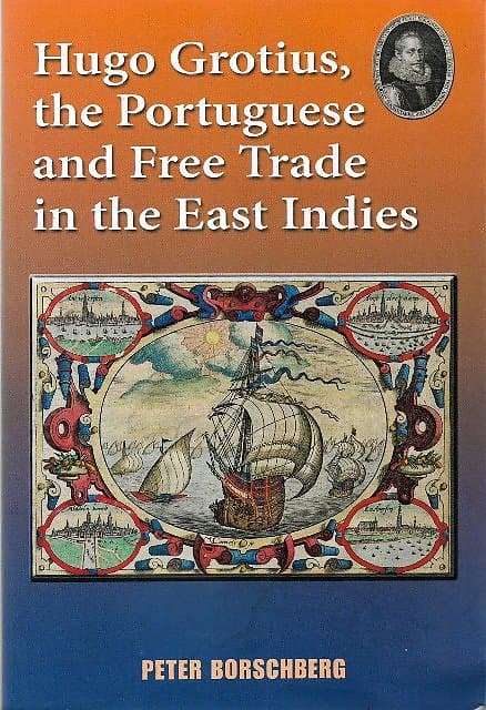 Hugo Grotius, the Portuguese and Free Trade in the East Indies - Peter Borschberg