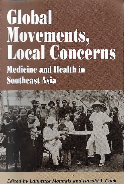 Global Movements, Local Concerns: Medicine and Health in Southeast Asia - Laurence Monnais & Harold J Cook (eds)