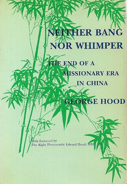 Neither Bang Nor Whimper: The End of A Missionary Era in China - George Hood
