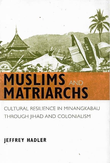 Muslims and Matriarchs: Cultural Resilience in Minangkabau Through Jihad and Colonialism - Jeffrey Hadler