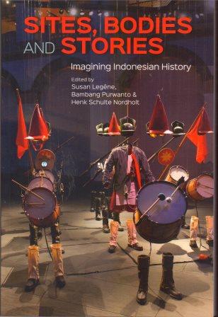 Sites, Bodies and Stories: Imagining Indonesian History - Susan Legene & Others