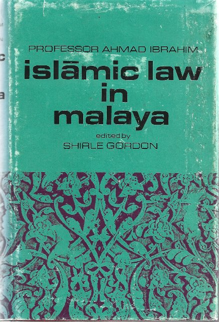 Islamic Law in Malaya - Professor  Ahmad Ibrahim (Shirle Gordon ed)