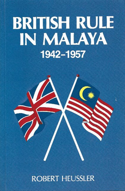British Rule in Malaya, 1942-1957 - Robert Heussler