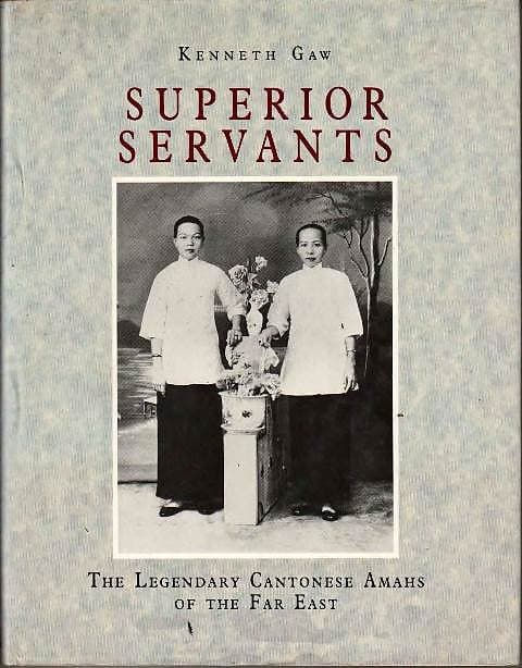 Superior Servants: The Legendary Cantonese Amahs of the Far East - Kenneth Gaw