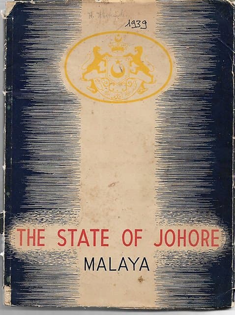 The State of Johore Malaya: An Illustrated Outline of Johore's History, Government, Industries and People