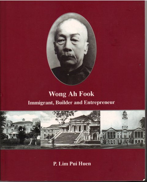 Wong Ah Fook: Immigrant, Builder and Entrepreneur - P.Lim Pui Huen