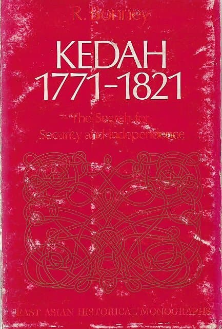 Kedah, 1771 -1821: The Search for Security and Independence - R Bonney