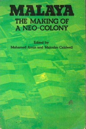 Malaya: The Making of Neo-Colony - Mohamed Amin & Malcolm Caldwell (eds)