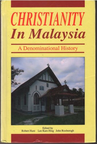 Christianity in Malaysia - a Denominational History - Robert Hunt & Others (eds)
