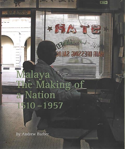 Malaya: The Making of a Nation 1510-1957 - Andrew Barber