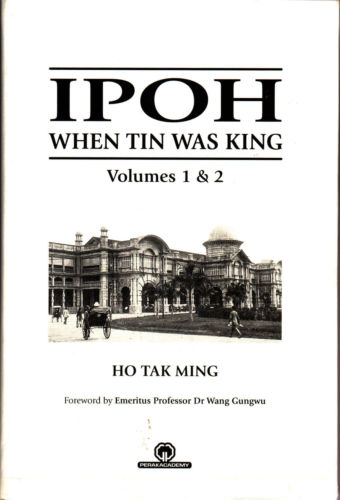 Ipoh: When Tin Was King Volumes I & II - Ho Tak Ming