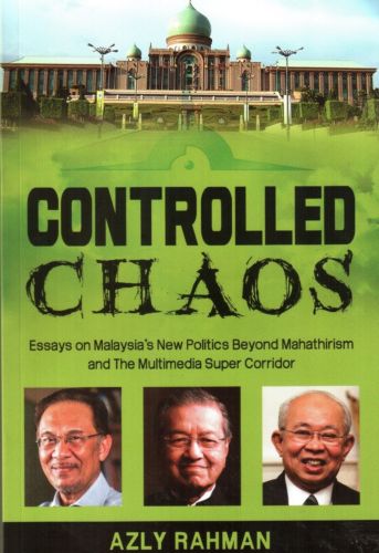 Controlled Chaos: Essays on Malaysia's New Politics - Azly Rahman