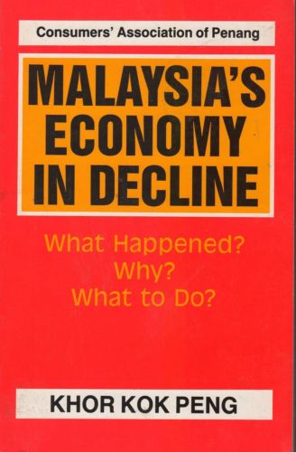 Malaysia's Economy in Decline. What Happened? Why? What to Do? - Khor Kok Peng